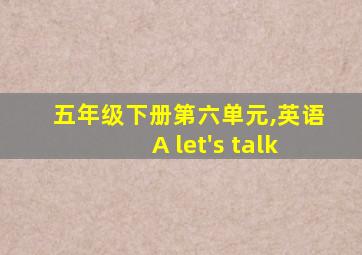 五年级下册第六单元,英语A let's talk